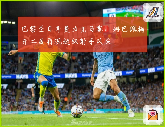 巴黎圣日耳曼力克马赛，姆巴佩梅开二度再现超级射手风采