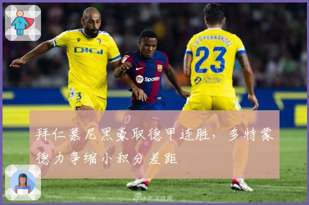 拜仁慕尼黑豪取德甲连胜,多特蒙德力争缩小积分差距